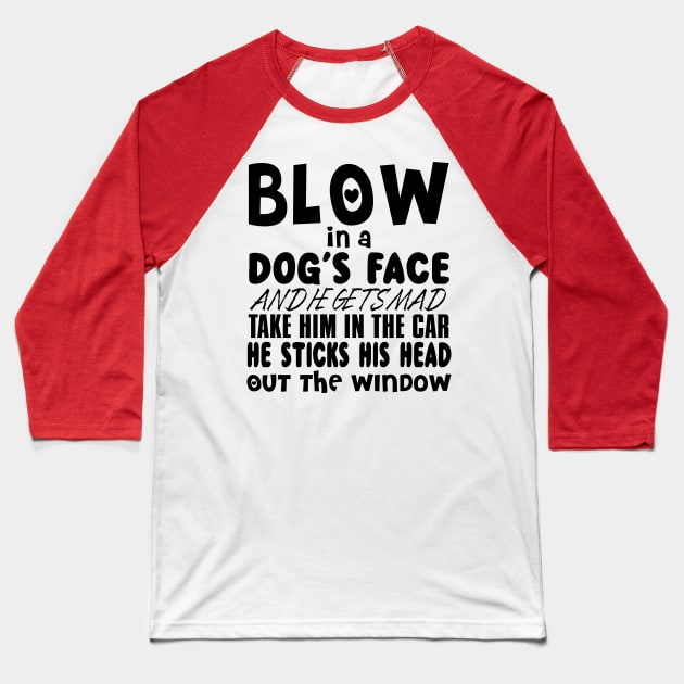 Blow In A Dog's Face And He Get Gets Mad Take Him In The Car He Sticks His Head Out The Window Baseball T-Shirt by shopbudgets